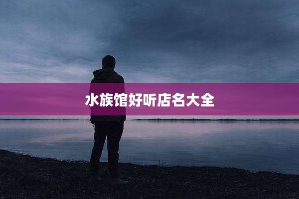 水族馆好听店名大全