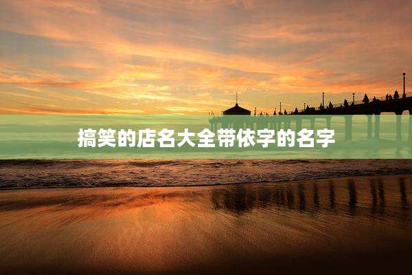 搞笑的店名大全带依字的名字
