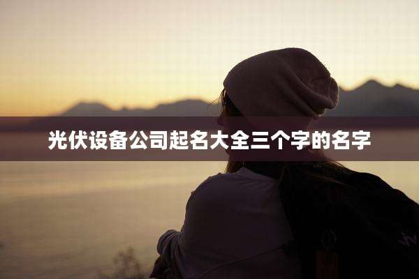 光伏设备公司起名大全三个字的名字