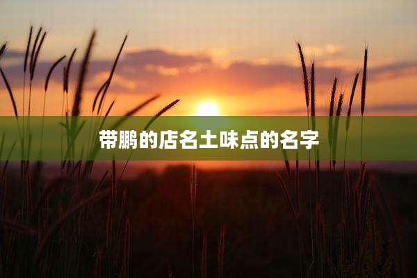 带鹏的店名土味点的名字