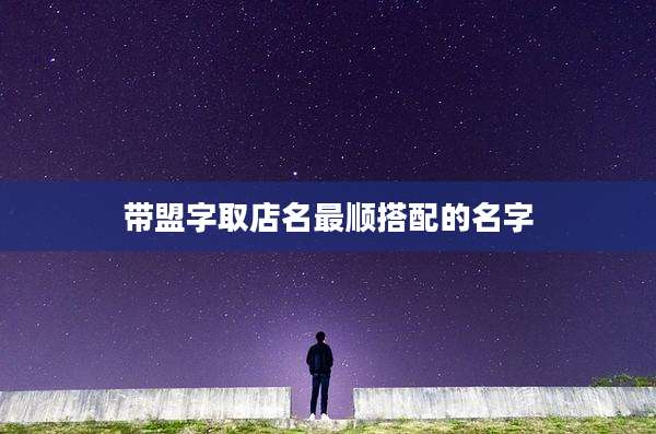 带盟字取店名最顺搭配的名字