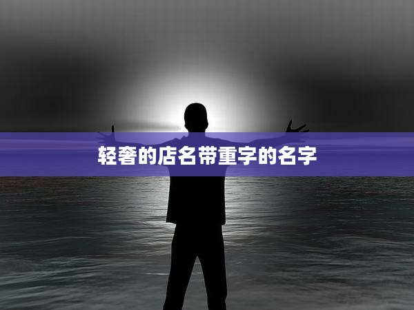 轻奢的店名带重字的名字