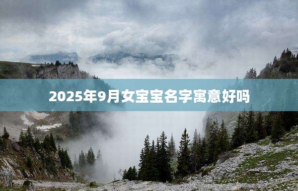 2025年9月女宝宝名字寓意好吗