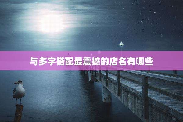 与多字搭配最震撼的店名有哪些
