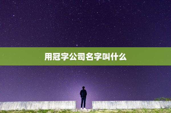 用冠字公司名字叫什么