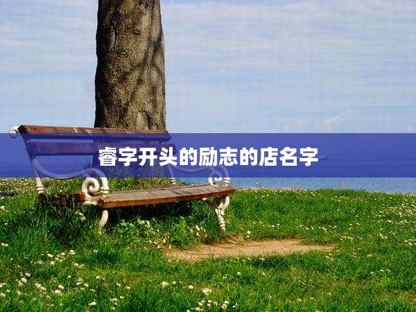 睿字开头的励志的店名字