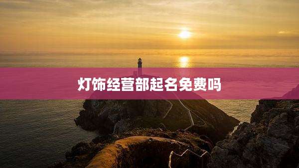 灯饰经营部起名免费吗