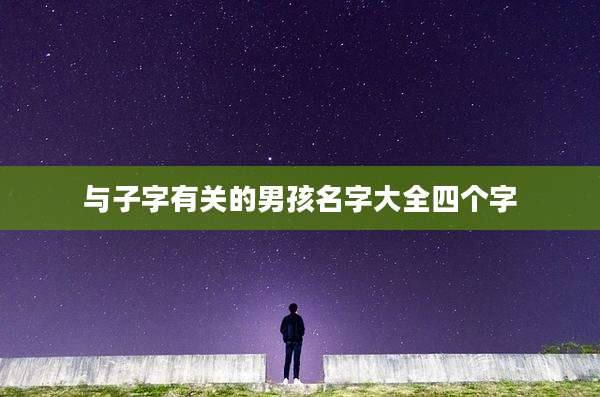 与子字有关的男孩名字大全四个字