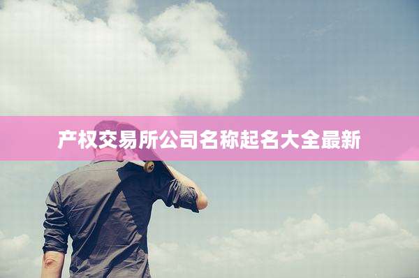 产权交易所公司名称起名大全最新