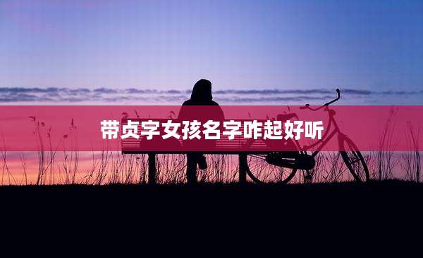 带贞字女孩名字咋起好听