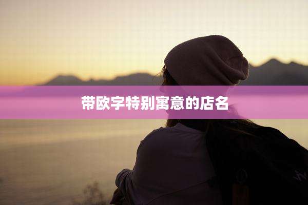 带欧字特别寓意的店名