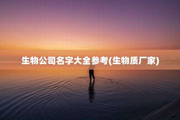 生物公司名字大全参考(生物质厂家)