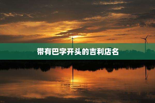 带有巴字开头的吉利店名