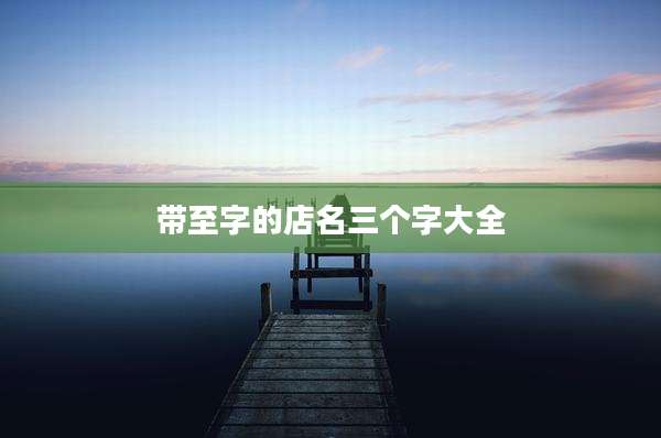 带至字的店名三个字大全