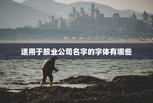 适用于胶业公司名字的字体有哪些