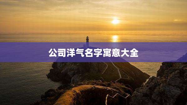 公司洋气名字寓意大全