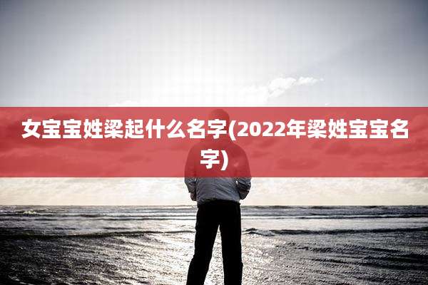 女宝宝姓梁起什么名字(2022年梁姓宝宝名字)