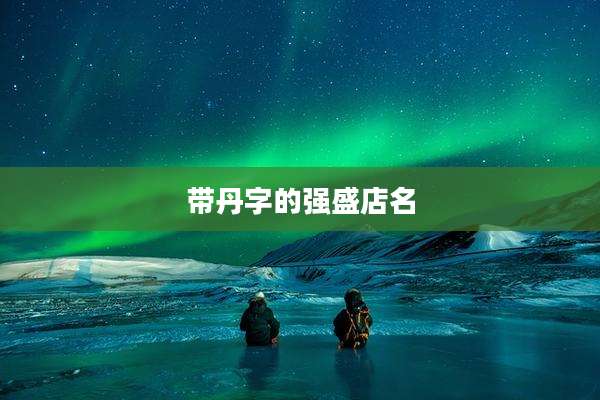 带丹字的强盛店名
