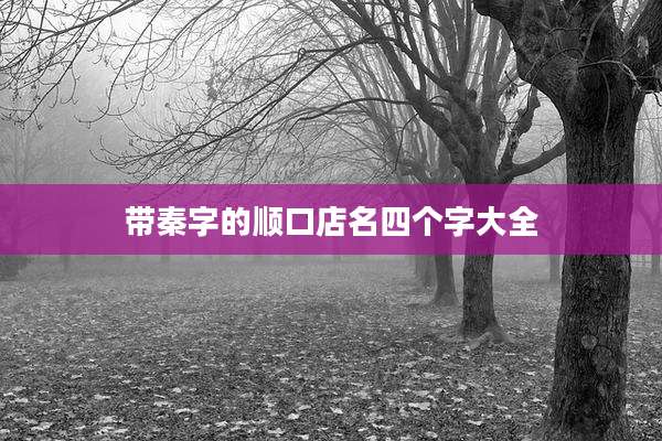 带秦字的顺口店名四个字大全