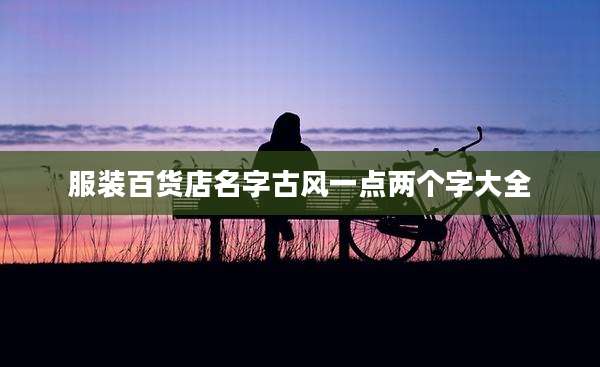 服装百货店名字古风一点两个字大全