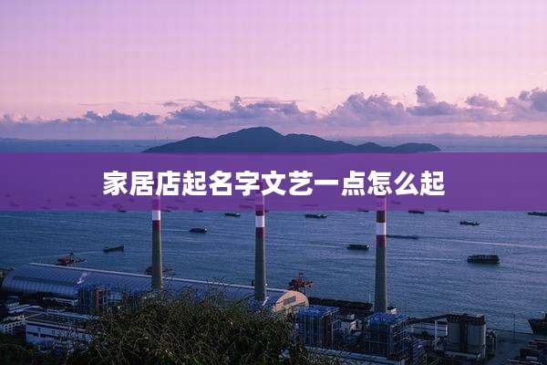 家居店起名字文艺一点怎么起