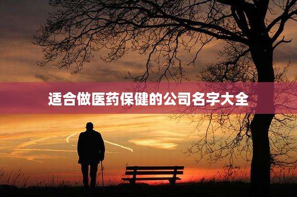 适合做医药保健的公司名字大全