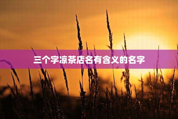 三个字凉茶店名有含义的名字