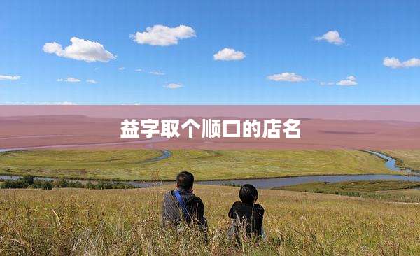 益字取个顺口的店名