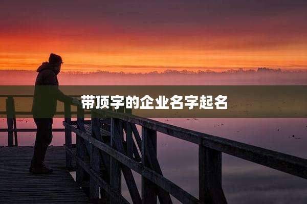 带顶字的企业名字起名