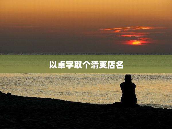 以卓字取个清爽店名