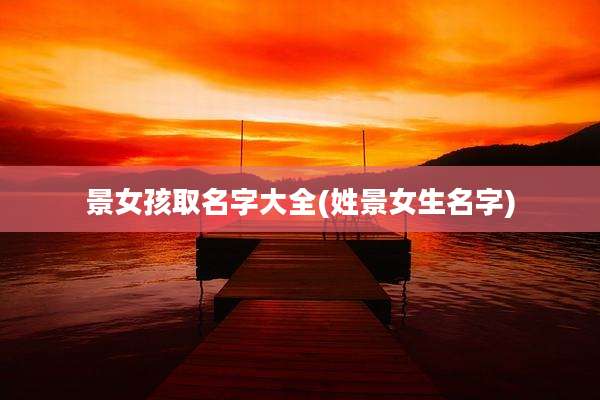 景女孩取名字大全(姓景女生名字)
