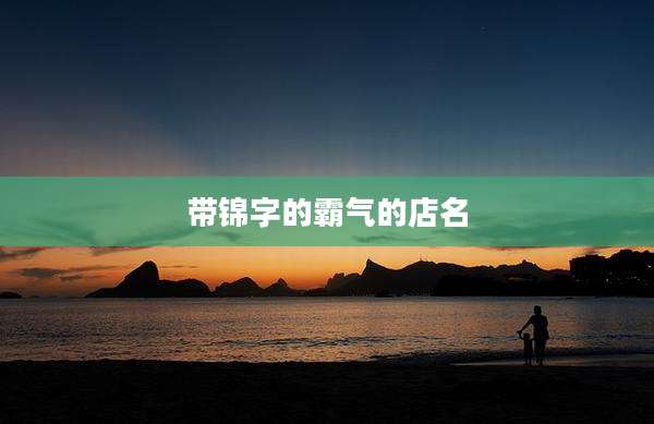 带锦字的霸气的店名