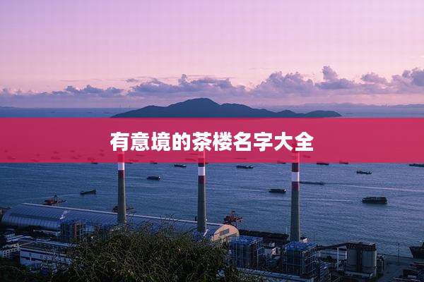 有意境的茶楼名字大全