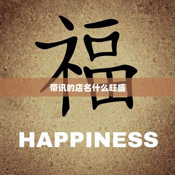 带讯的店名什么旺盛