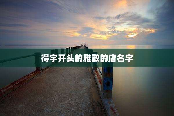 得字开头的雅致的店名字