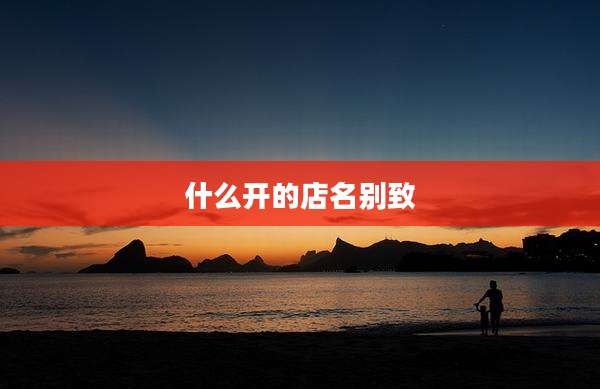 什么开的店名别致