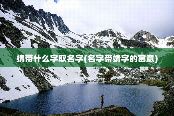 靖带什么字取名字(名字带靖字的寓意)