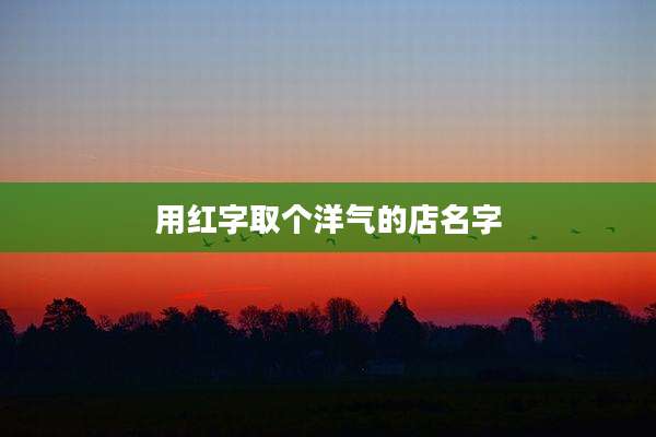 用红字取个洋气的店名字