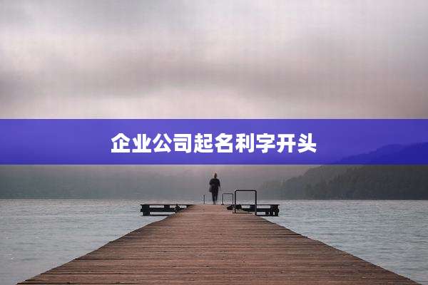 企业公司起名利字开头