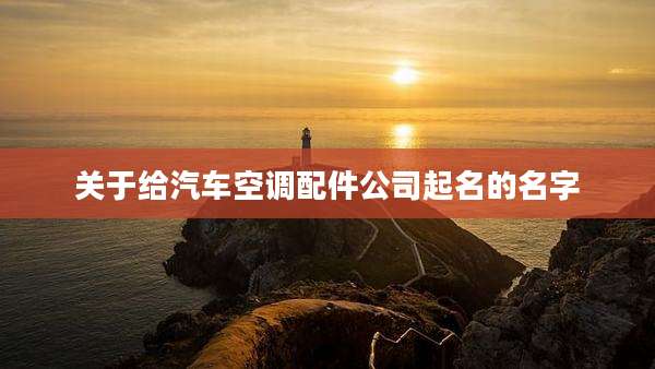 关于给汽车空调配件公司起名的名字