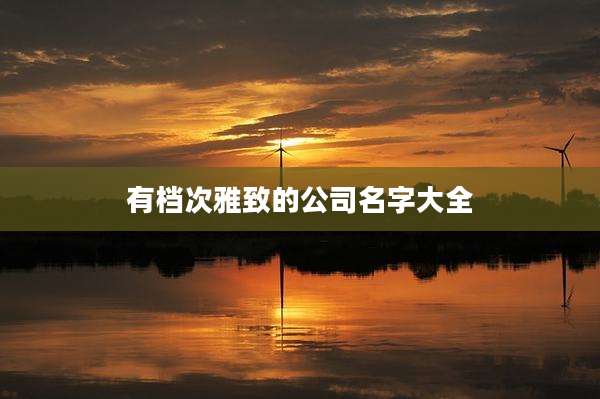 有档次雅致的公司名字大全