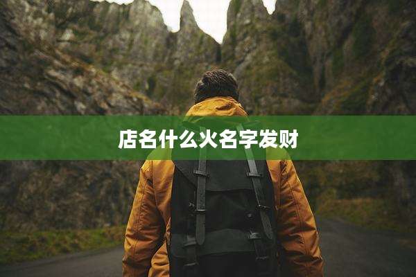 店名什么火名字发财