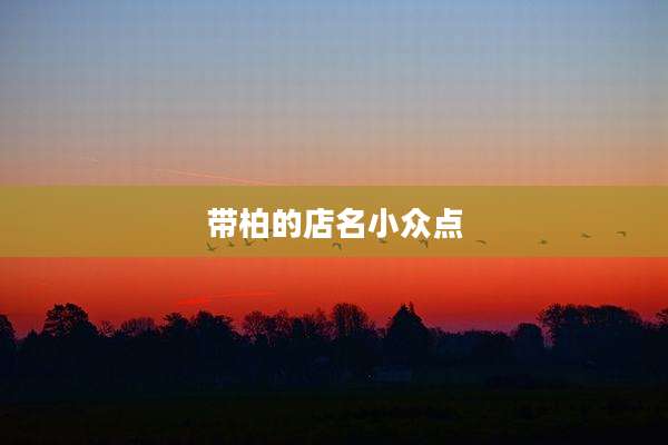 带柏的店名小众点