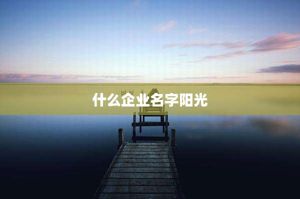 什么企业名字阳光