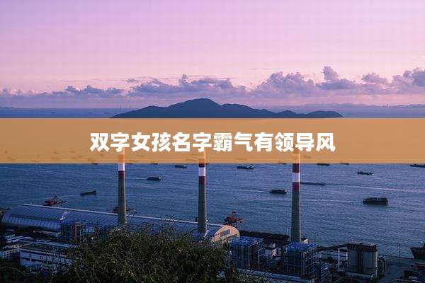 双字女孩名字霸气有领导风