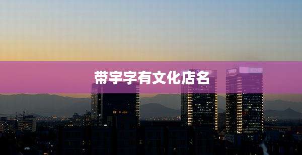 带宇字有文化店名