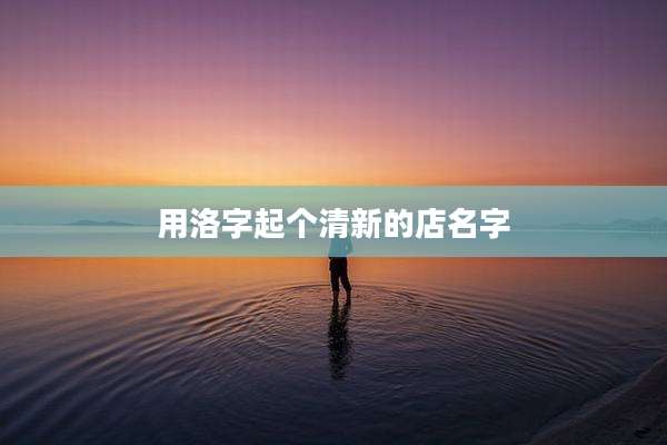 用洛字起个清新的店名字