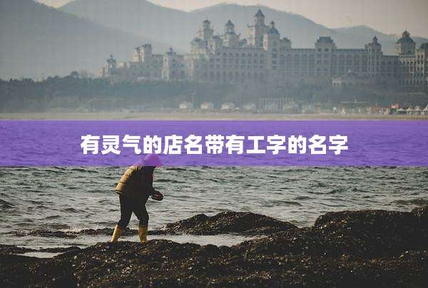 有灵气的店名带有工字的名字