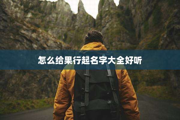 怎么给果行起名字大全好听