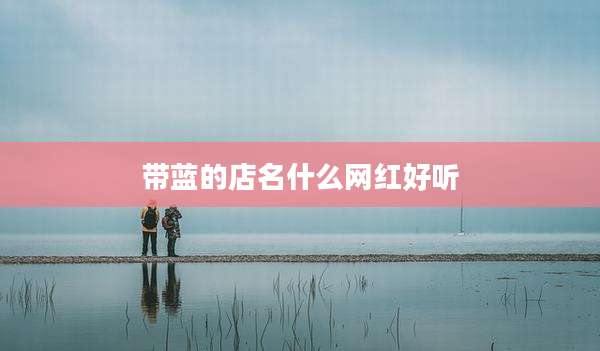 带蓝的店名什么网红好听